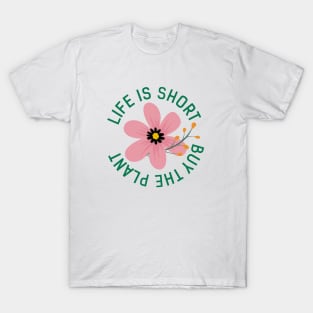 Life Is Short Buy The Plant T-Shirt